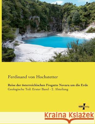 Reise der österreichischen Fregatte Novara um die Erde: Geologische Teil: Erster Band - 2. Abteilung Hochstetter, Ferdinand Von 9783957383976 Vero Verlag - książka