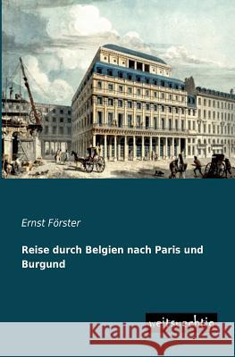 Reise Durch Belgien Nach Paris Und Burgund Ernst Forster 9783956560576 Weitsuechtig - książka