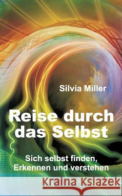 Reise durch das Selbst: Sich selbst finden, erkennen und verstehen Silvia Miller 9783734539428 Tredition Gmbh - książka