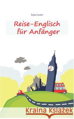 Reise-Englisch für Anfänger: Englisch sprechen - einfacher geht's nicht Anja Carter 9783839179642 Books on Demand - książka