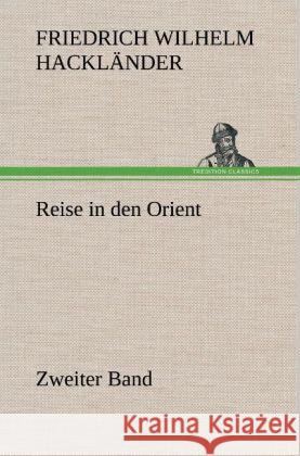 Reise in den Orient - Zweiter Band Hackländer, Friedrich Wilhelm von 9783847250876 TREDITION CLASSICS - książka