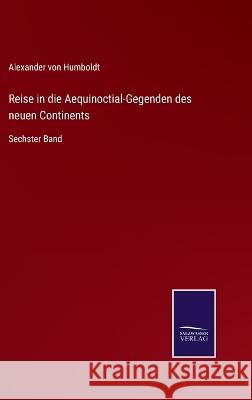 Reise in die Aequinoctial-Gegenden des neuen Continents: Sechster Band Alexander Von Humboldt 9783375080839 Salzwasser-Verlag - książka