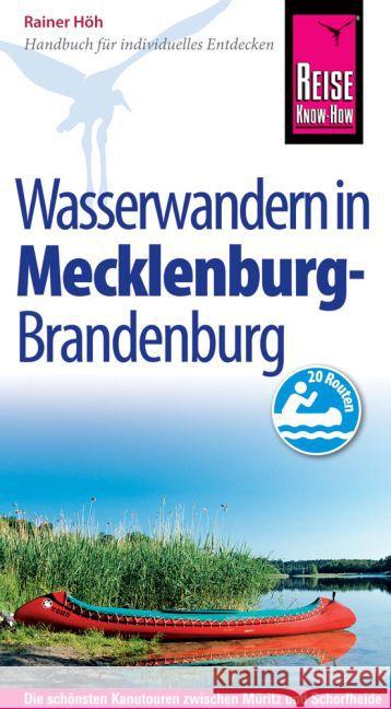 Reise Know-How Mecklenburg / Brandenburg: Wasserwandern Die 20 schönsten Kanutouren zwischen Müritz und Schorfheide : Reiseführer für individuelles Entdecken Höh, Rainer 9783831727544 Reise Know-How Verlag Rump - książka