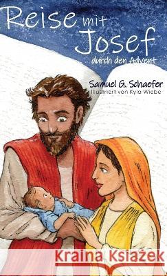 Reise mit Josef durch den Advent Samuel G. Schaefer Kyla Wiebe 9781988983677 Siretona Kids - książka