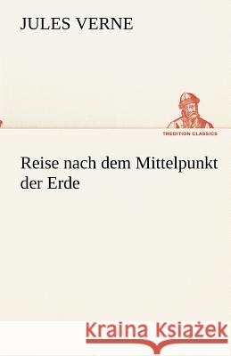 Reise nach dem Mittelpunkt der Erde Verne, Jules 9783842418776 Tredition - książka