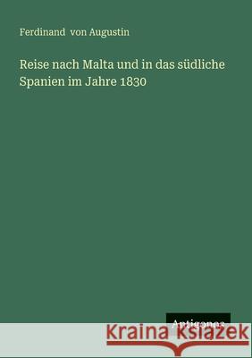 Reise nach Malta und in das s?dliche Spanien im Jahre 1830 Ferdinand Von Augustin 9783563122624 Antigonos Verlag - książka