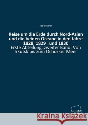 Reise Um Die Erde Durch Nord-Asien Und Die Beiden Oceane in Den Jahre 1828, 1829 Und 1830 Adolph Erman 9783845703176 Unikum - książka