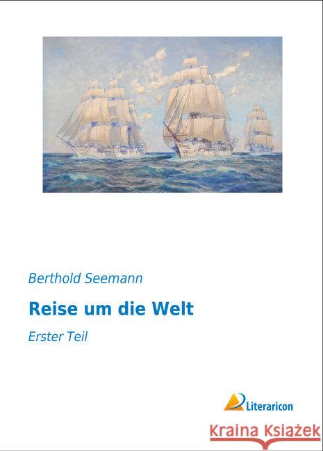 Reise um die Welt : Erster Teil Seemann, Berthold 9783956973802 Literaricon - książka