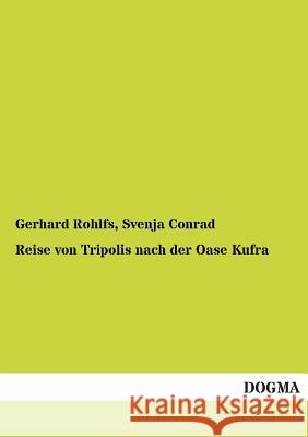 Reise Von Tripolis Nach Der Oase Kufra Gerhard Rohlfs, Svenja Conrad 9783955800161 Dogma - książka