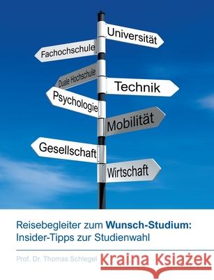 Reisebegleiter zum Wunsch-Studium: Insider-Tipps zur Studienwahl: Ratgeber und Begleiter auf dem Weg zum persönlichen Top-Studiengang, mit Tipps vom P Schlegel, Thomas 9783751930116 Books on Demand - książka