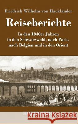Reiseberichte: In den 1840er Jahren in den Schwarzwald, nach Paris, nach Belgien und in den Orient Hackländer, Friedrich Wilhelm Von 9783743730816 Hofenberg - książka