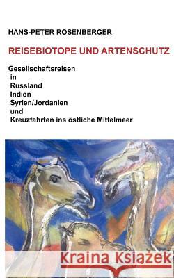 Reisebiotope und Artenschutz: Gesellschaftsreisen in Russland, Indien, Syrien/Jordanien und Kreuzfahrten ins östliche Mittelmeer Rosenberger, Hans-Peter 9783842371828 Books on Demand - książka