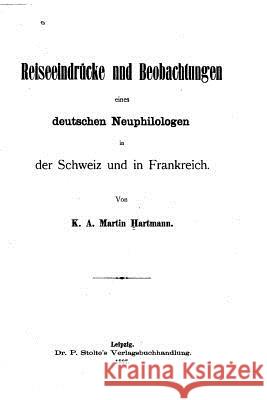 Reiseeindrucken und Beobachtungen eines deutschen Neuphilologen in der Schweia und in Frankreich Hartmann, Karl August Martin 9781534792944 Createspace Independent Publishing Platform - książka