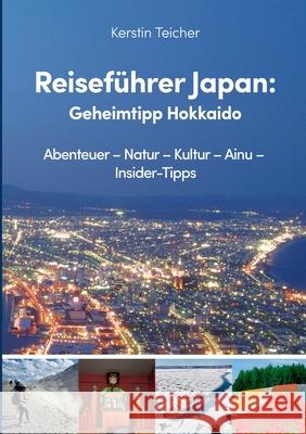 Reisef?hrer Japan: Geheimtipp Hokkaido: Abenteuer - Natur - Kultur - Ainu - Insider-Tipps Kerstin Teicher 9783819242762 Bod - Books on Demand - książka