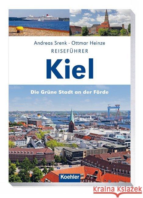 Reiseführer Kiel : Die grüne Stadt an der Förde Heinze, Ottmar; Srenk, Andreas 9783782213035 Koehlers Verlagsgesellschaft - książka