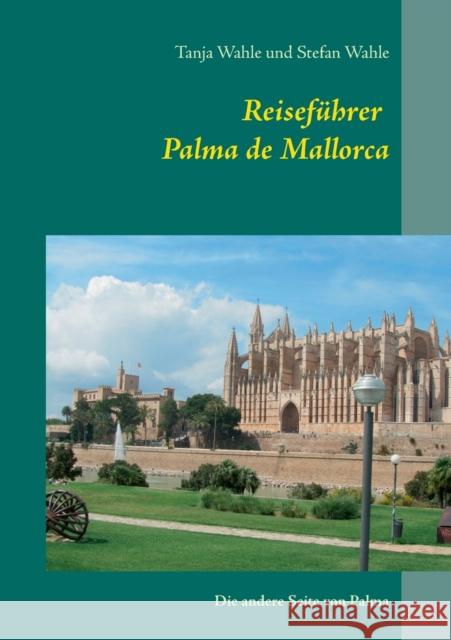 Reiseführer Palma de Mallorca : Die andere Seite von Palma Stefan Wahle Tanja Wahle 9783741285738 Books on Demand - książka
