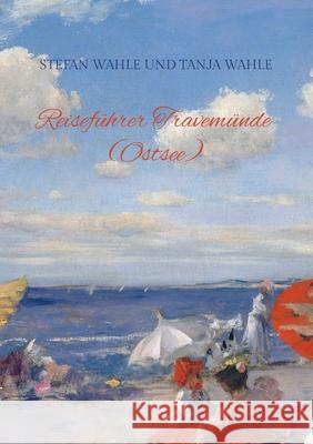 Reiseführer Travemünde (Ostsee): Urlaub in Schleswig-Holstein Stefan Wahle, Tanja Wahle 9783751952699 Books on Demand - książka