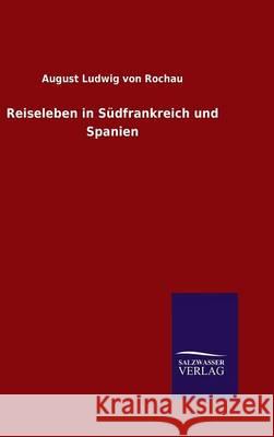 Reiseleben in Südfrankreich und Spanien August Ludwig Von Rochau 9783846083802 Salzwasser-Verlag Gmbh - książka