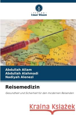 Reisemedizin Allam, Abdullah, Alahmadi, Abdullah, Alenezi, Nadiyah 9786208704414 Verlag Unser Wissen - książka