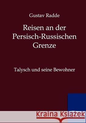 Reisen an der Russisch-Persischen Grenze Gustav Radde 9783864443893 Salzwasser-Verlag Gmbh - książka