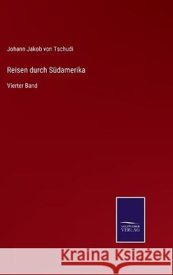 Reisen durch Südamerika: Vierter Band Johann Jakob Von Tschudi 9783375050054 Salzwasser-Verlag - książka