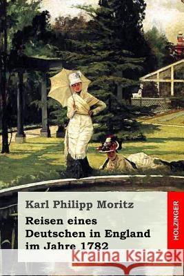 Reisen eines Deutschen in England im Jahre 1782 Moritz, Karl Philipp 9781548115791 Createspace Independent Publishing Platform - książka