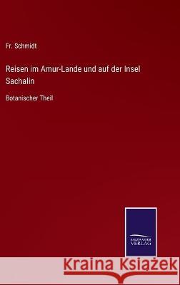 Reisen im Amur-Lande und auf der Insel Sachalin: Botanischer Theil Fr Schmidt 9783375059439 Salzwasser-Verlag - książka