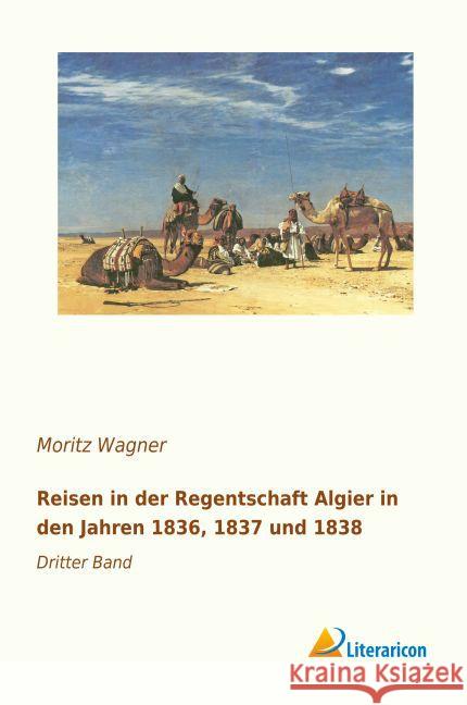 Reisen in der Regentschaft Algier in den Jahren 1836, 1837 und 1838 : Dritter Band Wagner, Moritz 9783959134941 Literaricon - książka