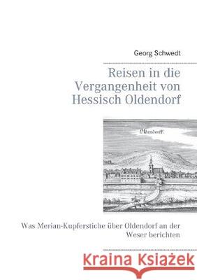 Reisen in die Vergangenheit von Hessisch Oldendorf: Was Merian-Kupferstiche über Oldendorf an der Weser berichten Schwedt, Georg 9783749483280 Books on Demand - książka