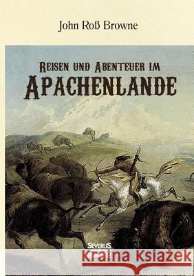 Reisen und Abenteuer im Apachenlande: Mit 155 Holzschnitten John Roß Browne 9783958016705 Severus - książka