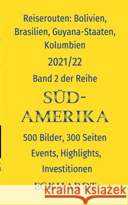 Reiserouten: Bolivien, Brasilien, Guyana-Staaten, Kolumbien:500 Bilder, 300 Seiten, Events, Highlights, Investitionen Bernd H Eckhardt, Cornelia Eckhardt 9783753427553 Books on Demand - książka