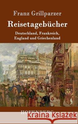 Reisetagebücher: Reisen nach Deutschland, Frankreich, England und Griechenland Franz Grillparzer 9783861991304 Hofenberg - książka