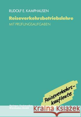 Reiseverkehrsbetriebslehre: Mit Prüfungsrelevanten Fragen Und Themen Für Den Fachaufsatz Kamphausen, Rudolf E. 9783409186056 Springer - książka