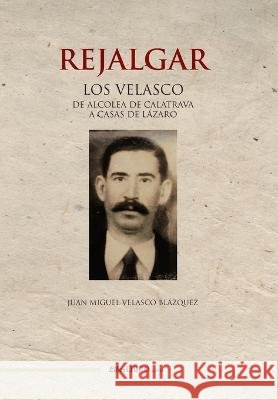 Rejalgar: Los Velasco. De Alcolea de Calatrava a Casas de Lázaro Juan Miguel Velasco Blázquez 9788418471988 Liberlibro.com A.C. - książka