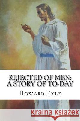 Rejected of Men: A Story of To-day Pyle, Howard 9781721569441 Createspace Independent Publishing Platform - książka