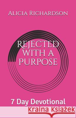 Rejected with a Purpose: 7 Day Devotional Alicia Nicole Richardson 9781719984980 Independently Published - książka