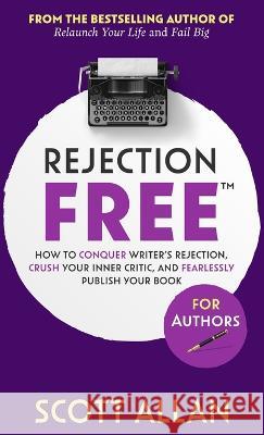 Rejection Free For Authors: How to Conquer Writer's Rejection, Crush Your Inner Critic, and Fearlessly Publish Your Book: How to Conquer Writer's Rejection, Crush Your Inner Critic, and Fearlessly Pub Scott Allan 9781989599389 Scott Allan - książka