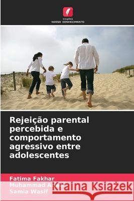 Rejeição parental percebida e comportamento agressivo entre adolescentes Fakhar, Fatima, Aqeel, Muhammad, Wasif, Samia 9786209373695 Edições Nosso Conhecimento - książka