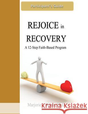 Rejoice in Recovery: Participant's Guide: A 12-Step Faith-Based Program Marjorie J. Wyn 9781497563889 Createspace - książka