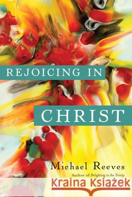 Rejoicing in Christ Michael, Dr Reeves 9780830840229 IVP Academic - książka