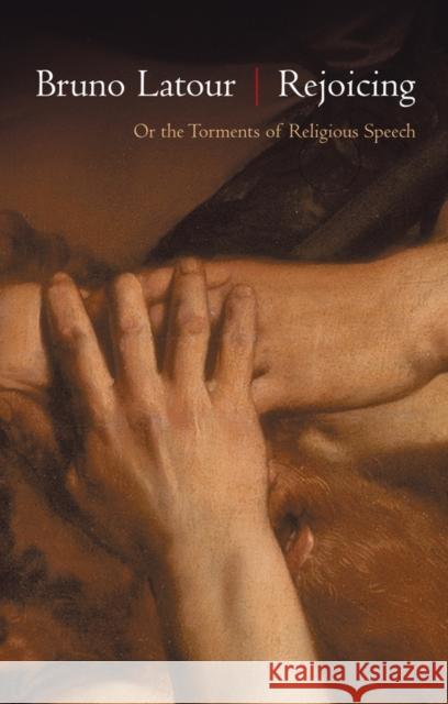 Rejoicing: Or the Torments of Religious Speech LaTour, Bruno 9780745660066 John Wiley & Sons - książka