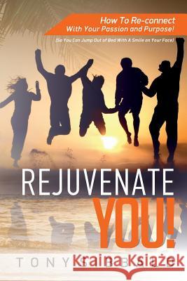 Rejuvenate YOU!: How to Reconnect with your Passion and Purpose Sibbald, Tony 9781530618163 Createspace Independent Publishing Platform - książka