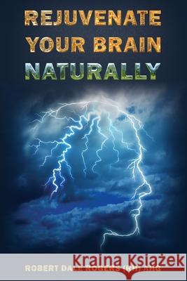 Rejuvenate Your Brain Naturally Robert Dale Rogers 9781074510435 Independently Published - książka