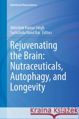 Rejuvenating the Brain: Nutraceuticals, Autophagy, and Longevity Abhishek Kuma Sachchida Nan 9789819527892 Springer - książka