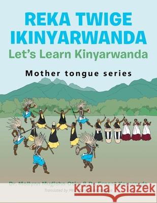 Reka Twige Ikinyarwanda Let's Learn Kinyarwanda Mollynn Mugisha-Otim Ernest Karuranga Mary Mukabaranga 9781665592093 Authorhouse UK - książka