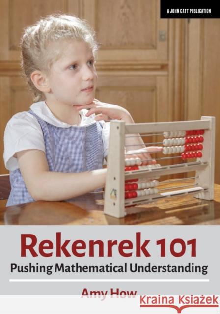 Rekenrek 101: Pushing Mathematical Understanding How, Amy 9781912906444 John Catt Educational Ltd - książka