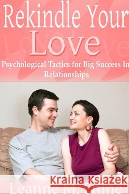 Rekindle Your Love: Psychological Tactics for Big Success In Relationships Leanne M 9781304708687 Lulu.com - książka