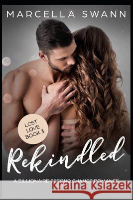 Rekindled: A Billionaire Second Chance Romance Marcella Swann 9781729389911 Independently Published - książka