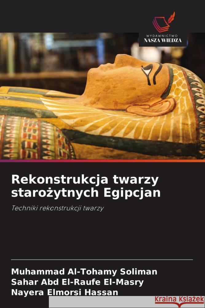 Rekonstrukcja twarzy starozytnych Egipcjan Soliman, Muhammad Al-Tohamy, El-Masry, Sahar Abd El-Raufe, Hassan, Nayera Elmorsi 9786208952563 Wydawnictwo Nasza Wiedza - książka