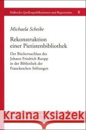 Rekonstruktion Einer Pietistenbibliothek: Der Büchernachlass Des Johann Friedrich Ruopp in Der Bibliothek Der Franckeschen Stiftungen Scheibe, Michaela 9783484841086 de Gruyter - książka